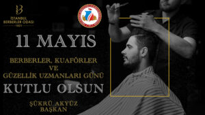 11 Mayıs Berberler, Kuaförler ve Güzellik Uzmanları Günü Kutlu Olsun